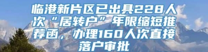 临港新片区已出具228人次“居转户”年限缩短推荐函，办理160人次直接落户审批