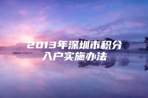 2013年深圳市积分入户实施办法