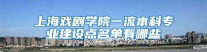 上海戏剧学院一流本科专业建设点名单有哪些