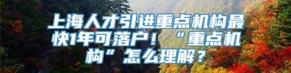 上海人才引进重点机构最快1年可落户！“重点机构”怎么理解？