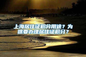 上海居住证积分用途？为啥要办理居住证积分？