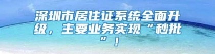 深圳市居住证系统全面升级，主要业务实现“秒批”！