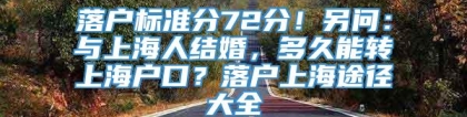 落户标准分72分！另问：与上海人结婚，多久能转上海户口？落户上海途径大全