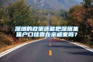 深圳的政策还能把深圳集体户口挂靠在亲戚家吗？