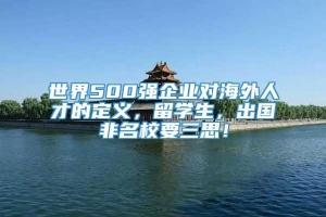 世界500强企业对海外人才的定义，留学生，出国非名校要三思！