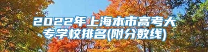 2022年上海本市高考大专学校排名(附分数线)