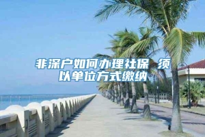 非深户如何办理社保 须以单位方式缴纳