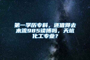 第一学历专科，还值得去末流985读博吗，天坑化工专业？