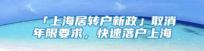 「上海居转户新政」取消年限要求，快速落户上海