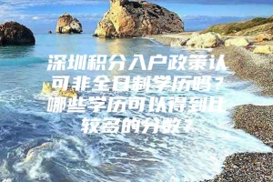 深圳积分入户政策认可非全日制学历吗？哪些学历可以得到比较多的分数？