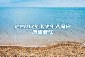 论2017年下半年入深户的重要性