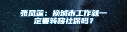 张凤莲：换城市工作就一定要转移社保吗？