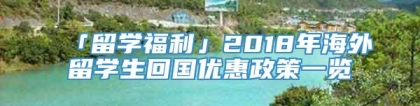 「留学福利」2018年海外留学生回国优惠政策一览