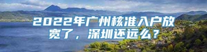 2022年广州核准入户放宽了，深圳还远么？