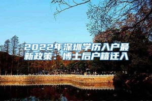 2022年深圳学历入户最新政策：博士后户籍迁入