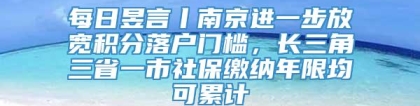 每日昱言丨南京进一步放宽积分落户门槛，长三角三省一市社保缴纳年限均可累计