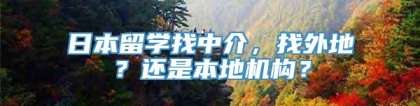 日本留学找中介，找外地？还是本地机构？