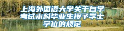 上海外国语大学关于自学考试本科毕业生授予学士学位的规定