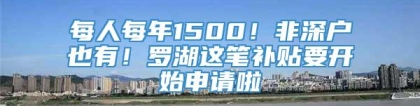 每人每年1500！非深户也有！罗湖这笔补贴要开始申请啦