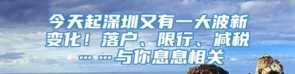 今天起深圳又有一大波新变化！落户、限行、减税……与你息息相关