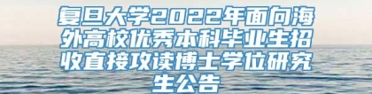 复旦大学2022年面向海外高校优秀本科毕业生招收直接攻读博士学位研究生公告