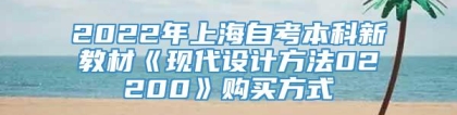 2022年上海自考本科新教材《现代设计方法02200》购买方式