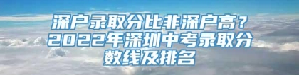 深户录取分比非深户高？2022年深圳中考录取分数线及排名