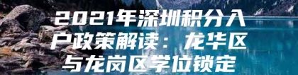 2021年深圳积分入户政策解读：龙华区与龙岗区学位锁定