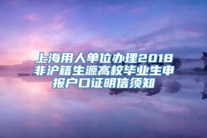 上海用人单位办理2018非沪籍生源高校毕业生申报户口证明信须知