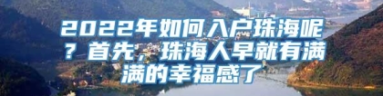 2022年如何入户珠海呢？首先，珠海人早就有满满的幸福感了