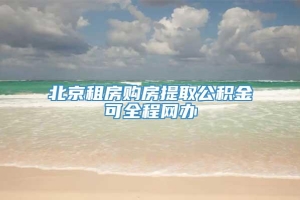 北京租房购房提取公积金可全程网办