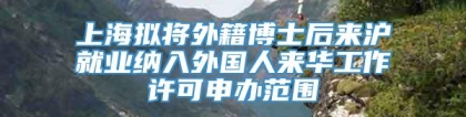 上海拟将外籍博士后来沪就业纳入外国人来华工作许可申办范围