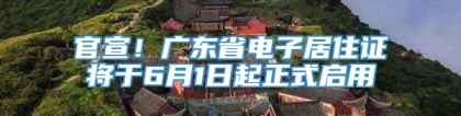 官宣！广东省电子居住证将于6月1日起正式启用