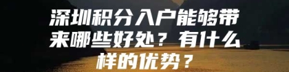 深圳积分入户能够带来哪些好处？有什么样的优势？