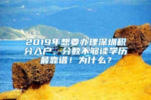 2019年想要办理深圳积分入户，分数不够读学历最靠谱！为什么？