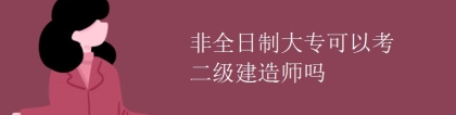 非全日制大专可以考二级建造师吗