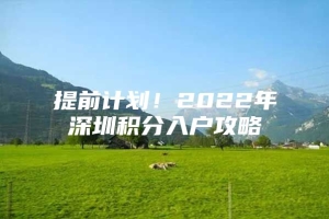 提前计划！2022年深圳积分入户攻略