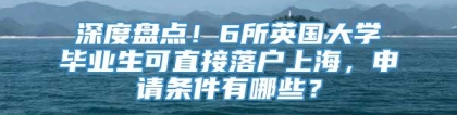 深度盘点！6所英国大学毕业生可直接落户上海，申请条件有哪些？