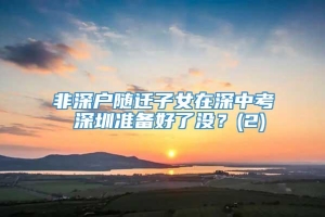 非深户随迁子女在深中考 深圳准备好了没？(2)