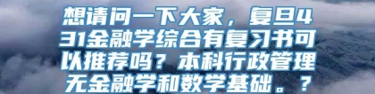 想请问一下大家，复旦431金融学综合有复习书可以推荐吗？本科行政管理无金融学和数学基础。？