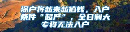 深户将越来越值钱，入户条件“超严”，全日制大专将无法入户