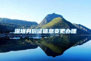 深圳身份证信息变更办理