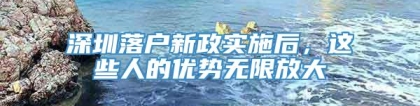 深圳落户新政实施后，这些人的优势无限放大