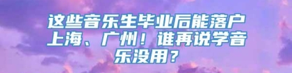 这些音乐生毕业后能落户上海、广州！谁再说学音乐没用？