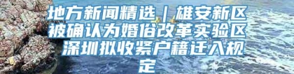 地方新闻精选｜雄安新区被确认为婚俗改革实验区 深圳拟收紧户籍迁入规定