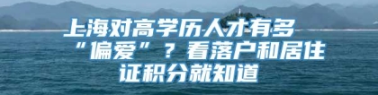 上海对高学历人才有多“偏爱”？看落户和居住证积分就知道