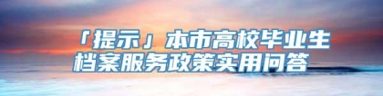 「提示」本市高校毕业生档案服务政策实用问答