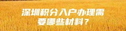 深圳积分入户办理需要哪些材料？