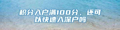 积分入户满100分，还可以快速入深户吗