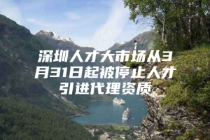 深圳人才大市场从3月31日起被停止人才引进代理资质